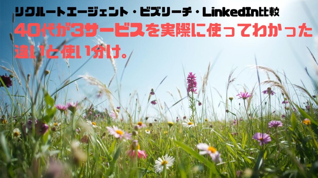 リクルートエージェント・ビズリーチ・LinkedIn比較——40代が3サービスを実際に使ってわかった違いと使い分け。